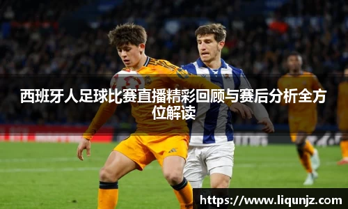 西班牙人足球比赛直播精彩回顾与赛后分析全方位解读
